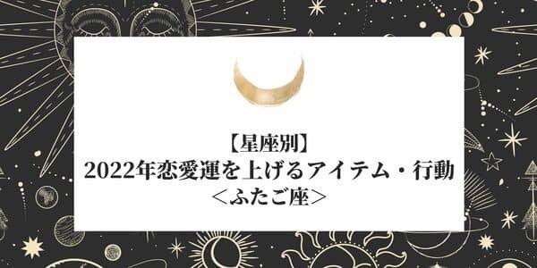 【星座別】ふたご座の「2022年恋愛運を上げるアイテム・行動」