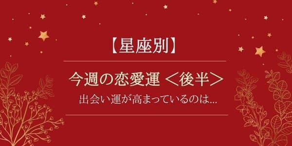 【今週の恋愛運】12星座で占う♡出会い運が高まっているのは...＜後半＞