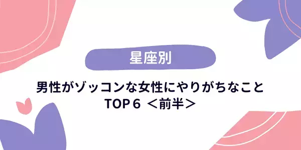 【１２星座】男性の星座で占う ゾッコンな女性にやりがちなこと＜前半＞