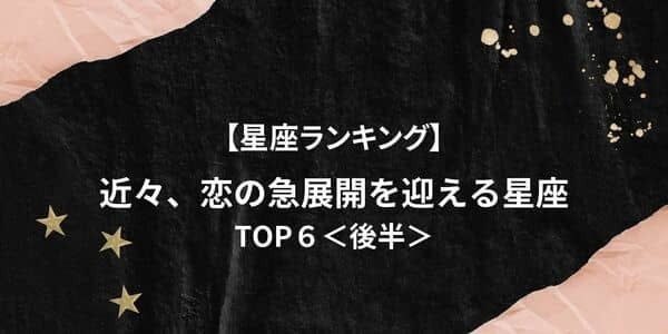 １位は恋愛運絶好調！？【星座別】「近々恋の急展開を迎える」TOP６＜後半＞