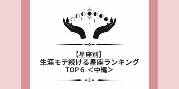 【星座x血液型】「生涯モテ続ける星座ランキング」TOP９＜中編＞