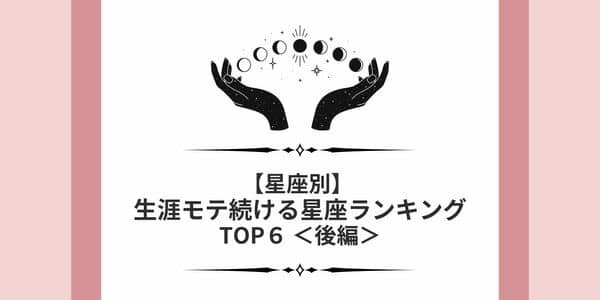 【星座x血液型】「生涯モテ続ける星座ランキング」TOP９＜後編＞