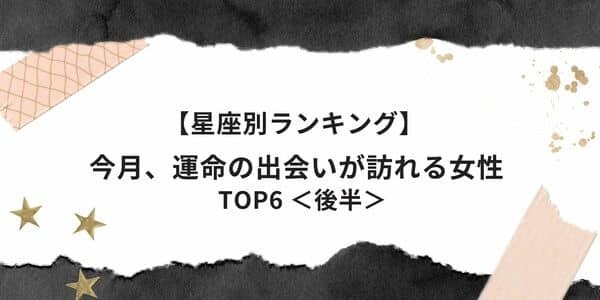 【星座別】 今月、「運命の出会いが訪れる」ランキングTOP６＜後半＞