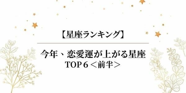 【星座別】今年、「恋愛運が上がる星座」ランキングTOP６＜前半＞　
