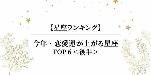 【星座別】今年、「恋愛運が上がる星座」ランキングTOP６＜後半＞　　