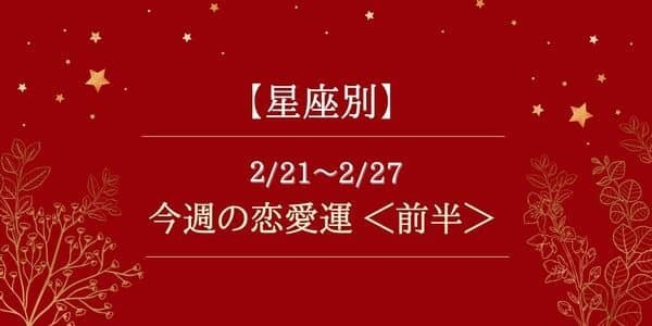 【星座別】2/21～2/27恋愛運♡無理せずに進めることが吉...！？＜前半＞
