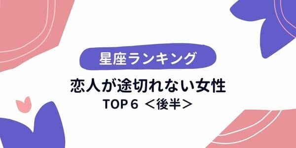 【星座別】男運最強！？「恋人が途切れない女性」ランキングTOP６＜後半＞