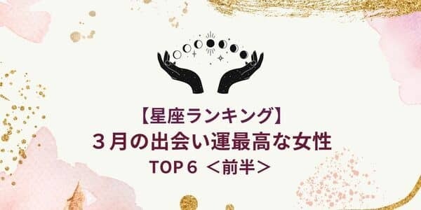 【星座別】３月の「出会い運が最強な女性」ランキングTOP６＜前半＞