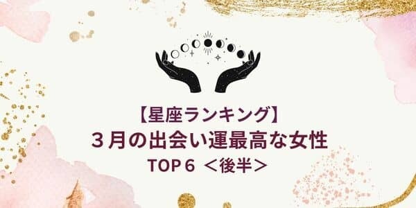 【星座別】３月の「出会い運が最強な女性」ランキングTOP６＜後半＞