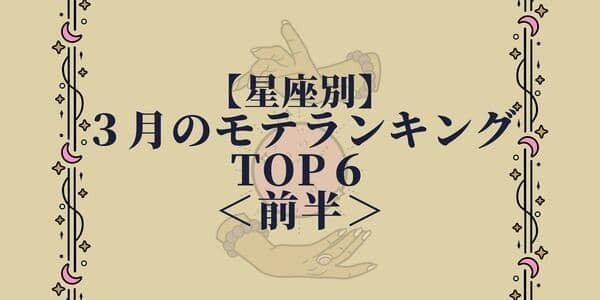 【星座別】モテ期到来♡３月、モテまくりランキングTOP６＜前半＞