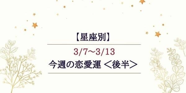 【星座別】3/7～3/13の恋愛運♡恋のチャンスに恵まれるのは...？＜後半＞