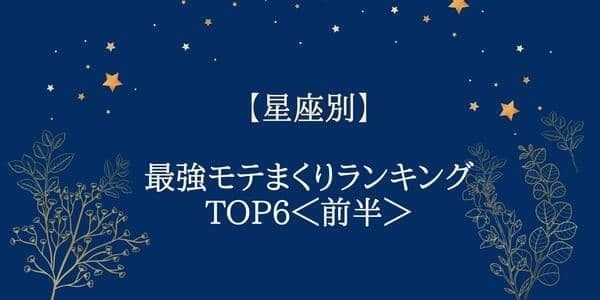 【星座別】羨ましすぎるっ！最強モテまくり星座ランキングTOP６＜前半＞