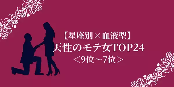 【星座別×血液型】天性のモテ女ランキングTOP２４＜９位〜７位＞