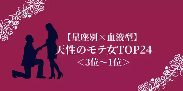 【星座別×血液型】天性のモテ女ランキングTOP２４＜３位〜１位＞