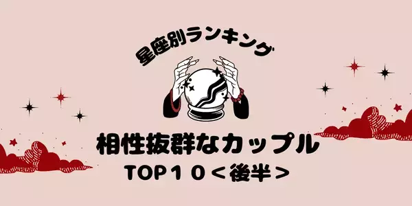 【星座別】恋に発展しないわけなくない？相性抜群なカップルTOP１０＜後半＞