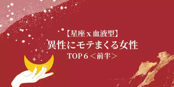 【星座×血液型】魅力ダダ漏れ...！「異性にモテまくる女性」TOP６＜前半＞