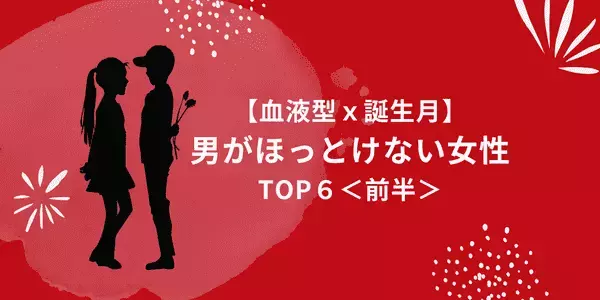 【血液型×誕生月】目で追っちゃう...！「男がほっとけない女性」TOP６＜前半＞　
