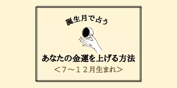 【誕生月別】 あなたの「金運を上げる方法」＜７～１２月生まれ＞