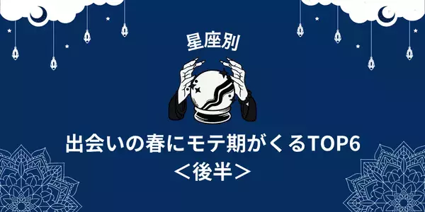 【星座別】出会いの新年度♡この春モテ期がくるランキングTOP６＜後半＞