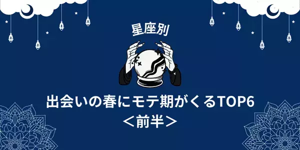 【星座別】出会いの新年度♡この春モテ期がくるランキングTOP６＜前半＞