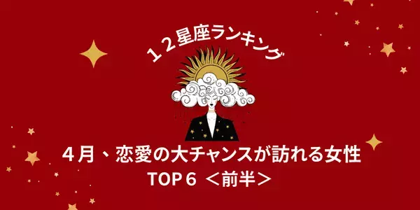 【星座別】４月、「恋愛の大チャンスが訪れる」ランキングTOP６＜前半＞