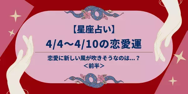 【星座別】4/4〜4/10の恋愛運♡恋愛に新しい風が吹きそうなのは...？＜前半＞