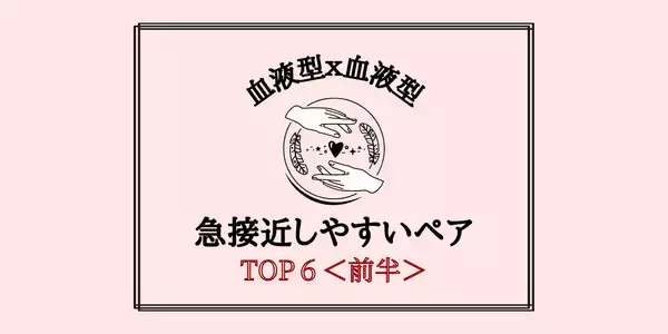 【血液型別】予想外の進展あり！？「今年急接近しやすいペア」TOP６＜前半＞
