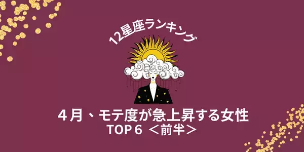 【星座別】恋愛運最高！４月、「モテ度が急上昇する女性」TOP６＜前半＞