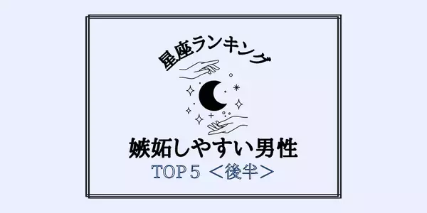 【星座別】全員独占欲強め！？「嫉妬しやすい男性」TOP５＜後半＞