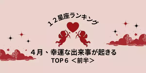 【星座別】４月、「幸運な出来事が起きる」ランキングTOP６＜前半＞