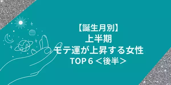 【誕生月別】上半期、「モテ運が上昇する」女性ランキングTOP６＜後半＞