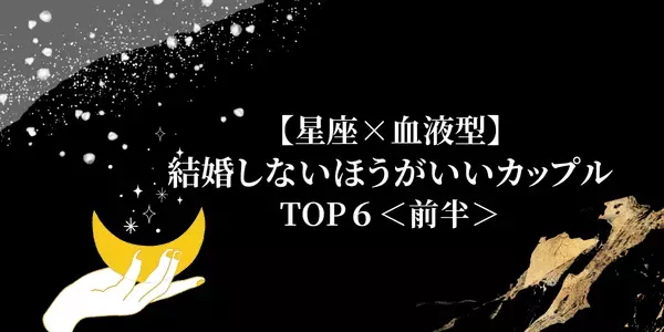 【星座別×血液型】残念だけど...。結婚しないほうがいいカップルTOP６＜前半＞