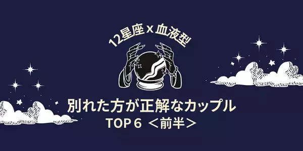 【星座別×血液型】未来が暗い...！「別れた方が正解のカップル」TOP６＜前半＞