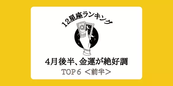 【星座別】１位は臨時収入に期待！4月後半、「金運がいい」ランキング゙TOP６＜前半＞