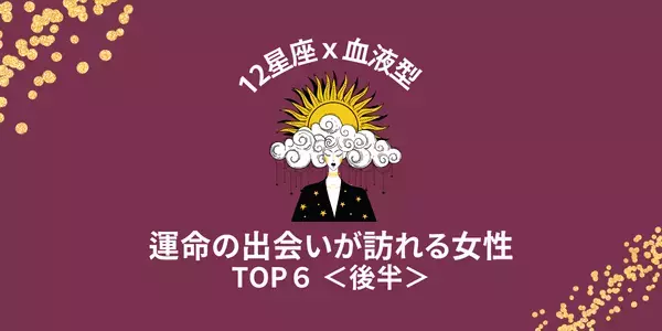 【星座x血液型】近々、「運命の出会いが訪れる女性」TOP６＜後半＞
