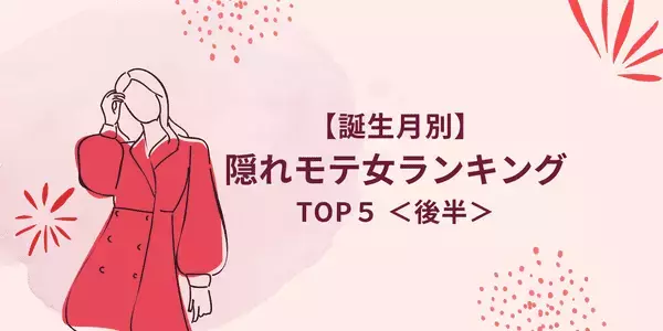 【誕生日別】実は裏で鬼モテ！？「隠れモテ女」ランキングTOP５＜後半＞