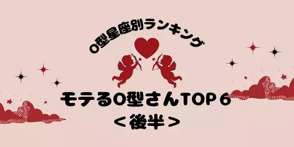【O型×１２星座】 モテ血液型のO型♡「O型モテランキング」TOP６＜後半＞