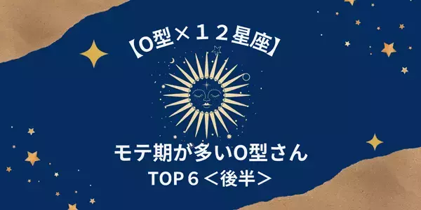 【O型×１２星座】 「モテ期が多いO型さん」ランキングTOP６＜後半＞