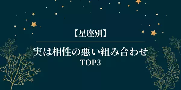 【星座別】あなたと彼は大丈夫？実は相性の悪い組み合わせTOP３