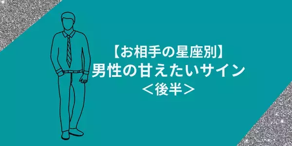 【男性の星座別】ココに気付けば恋の勝ち組！？男性の甘えたいサイン＜後半＞