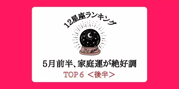 【１２星座別】幸せ度MAX！５月前半「家庭運最高」ランキングTOP６＜後半＞