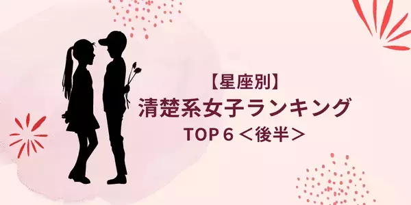 【星座別】実は一番モテモテ！「清楚系女子」ランキングTOP６＜後半＞