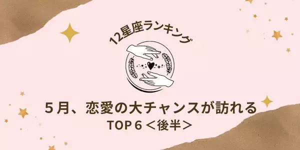 【星座別】１位はアノ星座！５月、恋愛の大チャンスが訪れる女性TOP６＜後半＞