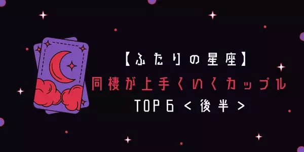 【ふたりの星座で占う】同棲が上手くいくカップルTOP５＜後半＞