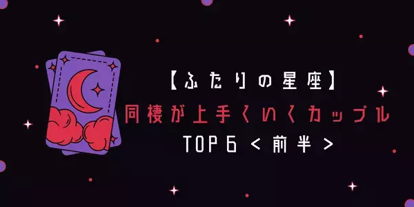 【ふたりの星座で占う】同棲が上手くいくカップルTOP５＜前半＞