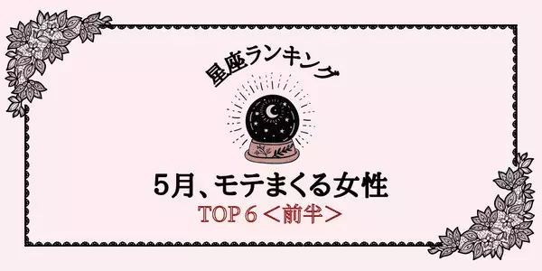 【星座別】恋が始まります！５月、「モテまくる女性」ランキングTOP６＜前半＞