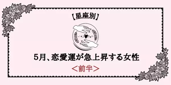 【星座別】「５月、恋愛運が急上昇する女性」TOP６＜前半＞