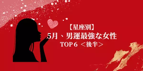 【星座別】１位はモテすぎ注意！？５月、「男運最強な女性」ランキングTOP６＜後半＞