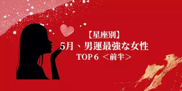 【星座別】１位はモテすぎ注意！？５月、「男運最強な女性」ランキングTOP６＜前半＞