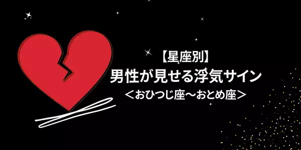 【星座別】実はバレバレだった！男性が見せる「浮気サイン」＜前半＞